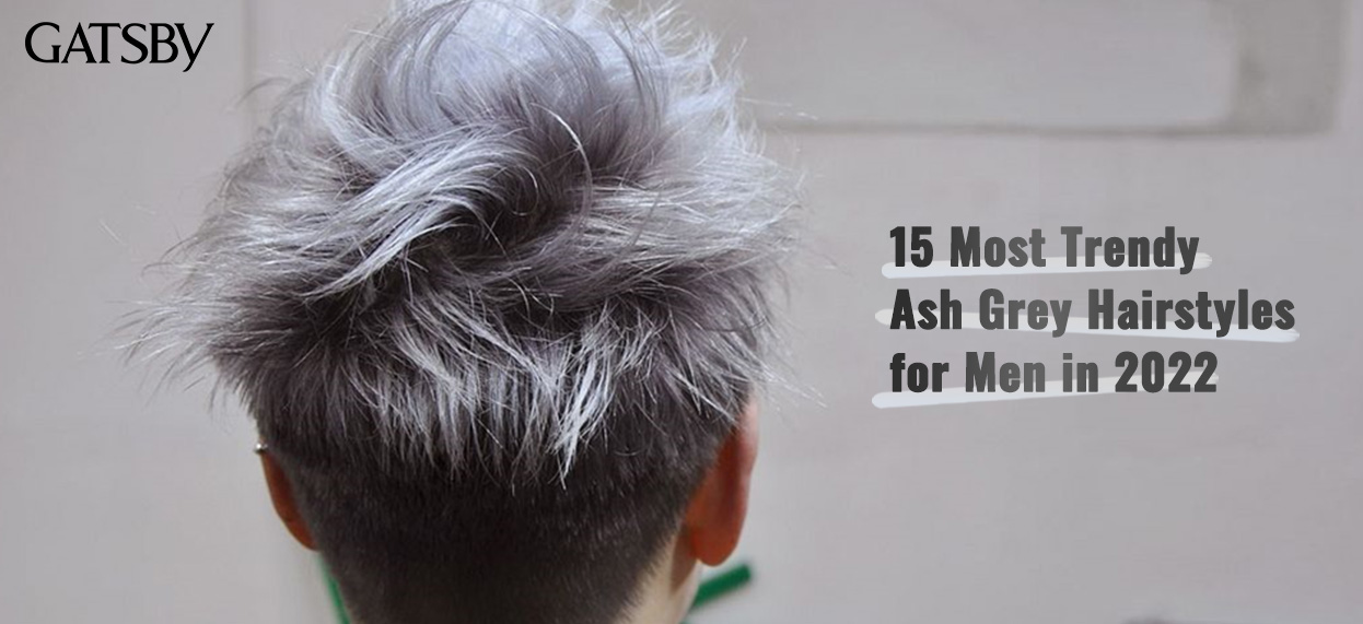 15 Most Trendy Ash Grey Hairstyles for Men in 2022