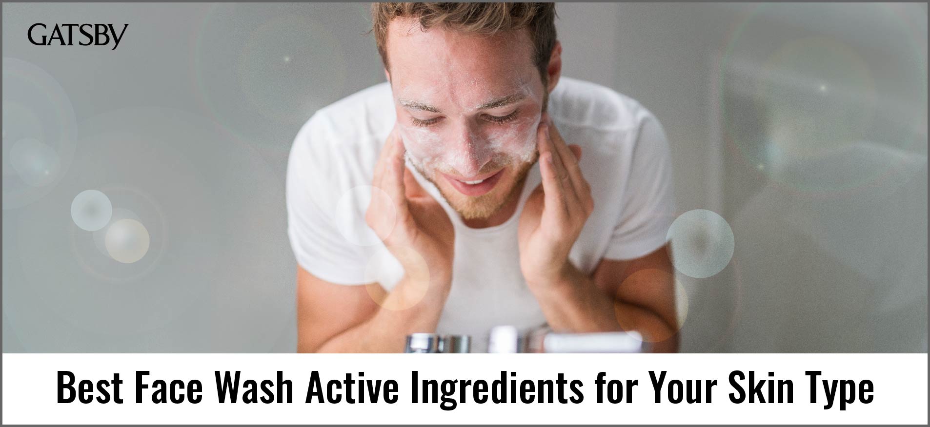 The Best Face Wash for Men: Active Ingredients to Look For